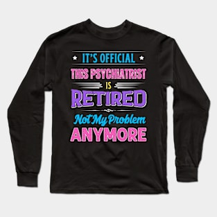 Psychiatrist Retirement Funny Retired Not My Problem Anymore Long Sleeve T-Shirt